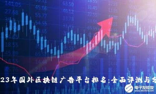 2023年国外区块链广告平台排名：全面评测与分析