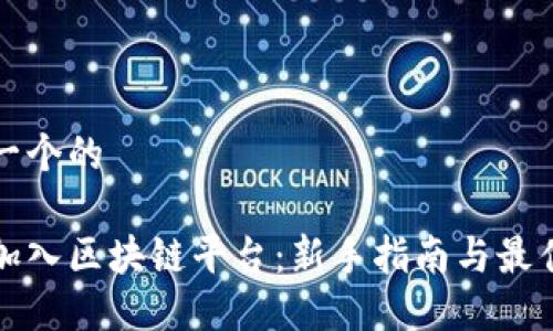 思考一个的

如何加入区块链平台：新手指南与最佳实践