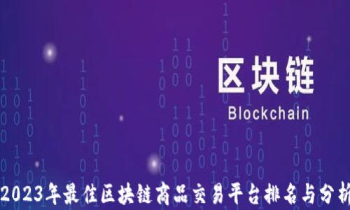 
2023年最佳区块链商品交易平台排名与分析