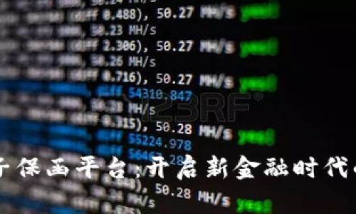 福建区块链电子保函平台：开启新金融时代的智能合约应用