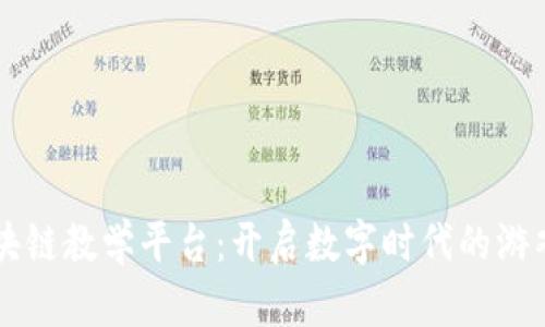 虚拟游戏区块链教学平台：开启数字时代的游戏学习新篇章