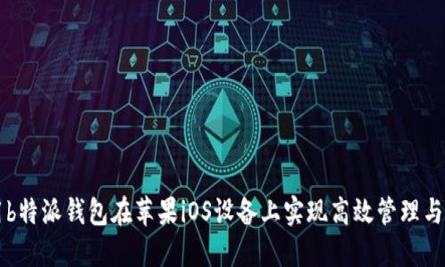 如何使用b特派钱包在苹果iOS设备上实现高效管理与安全交易