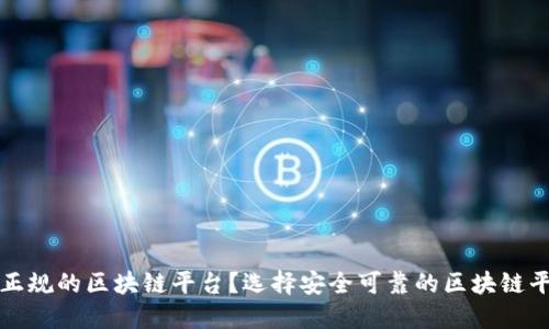 什么是正规的区块链平台？选择安全可靠的区块链平台指南