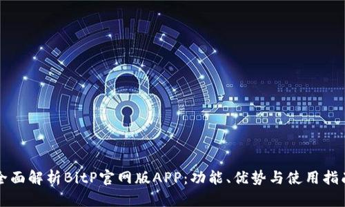 全面解析BitP官网版APP：功能、优势与使用指南