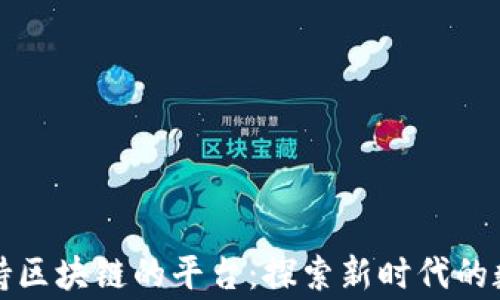 
国家支持区块链的平台：探索新时代的数字经济