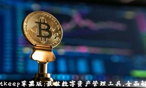 
BitKeep苹果版：最佳数字资产管理工具，全面解析