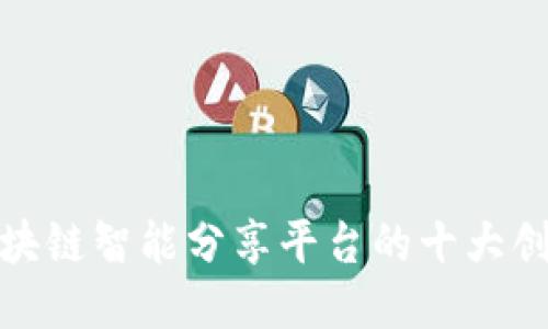 探索区块链智能分享平台的十大创新案例