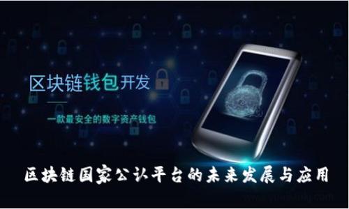 区块链国家公认平台的未来发展与应用