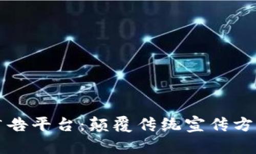区块链新项目广告平台：颠覆传统宣传方式的数字化浪潮