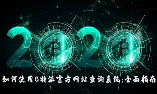 如何使用B特派官方网站查询系统：全面指南