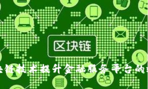 如何利用区块链技术提升金融服务平台的效率与安全性