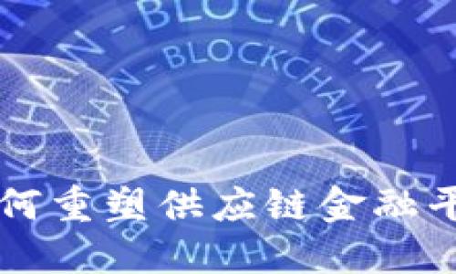 区块链如何重塑供应链金融平台的未来