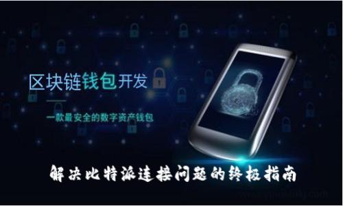 解决比特派连接问题的终极指南