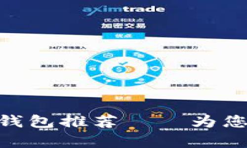 全面解析：2023年最佳钱包推荐——为您推荐最高性价比的钱包
