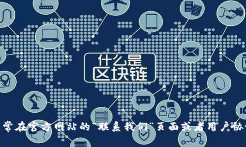 很抱歉，我无法提供具体的客服电话信息。您可以通过官方渠道或相关网站找到B特派钱包的客服电话。通常在官方网站的“联系我们”页面或者用户协议中可以找到。请确保您通过官方途径获取信息，以确保安全和准确。如果您还有其他问题，欢迎随时询问。