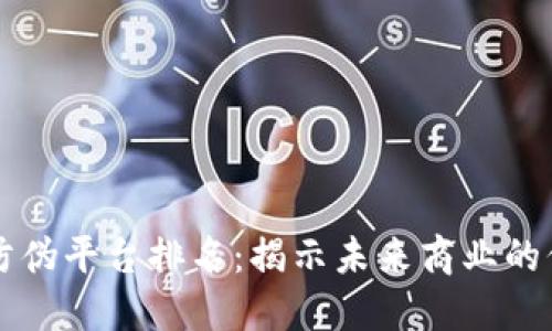 区块链防伪平台排名：揭示未来商业的信誉保障