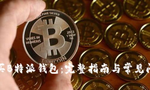 如何购买B特派钱包：完整指南与常见问题解答