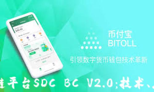 
深入解析区块链平台SDC BC V2.0：技术、应用与前景展望
