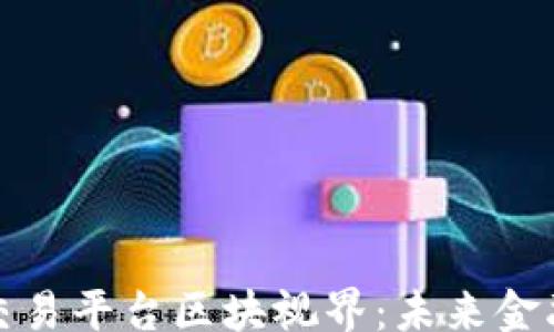 
guiwen
  探秘区块链交易平台区块视界：未来金融生态的新选择