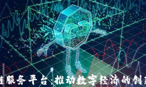 
优链区块链服务平台：推动数字经济的创新解决方案