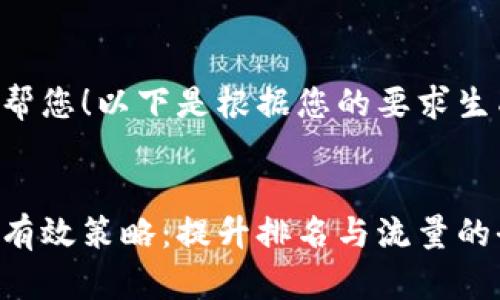 当然可以帮您！以下是根据您的要求生成的内容。


您网站的有效策略：提升排名与流量的全攻略