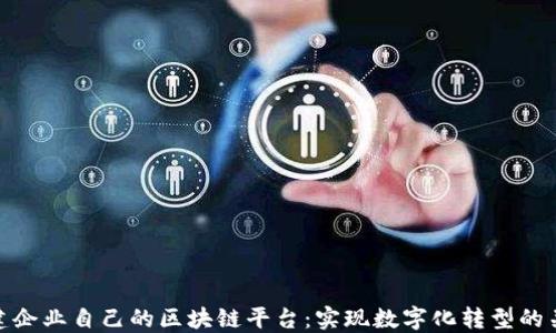 
构建企业自己的区块链平台：实现数字化转型的关键