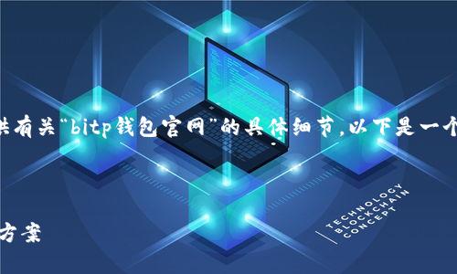 注意：我无法直接从外部网站获取内容，因此无法提供有关“bitp钱包官网”的具体细节。以下是一个友好的、关键词以及详细内容的架构提示，供您参考。



BitP钱包官网：安全、便捷、智能的数字货币存储解决方案