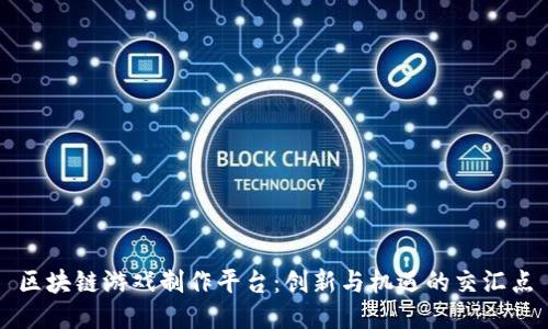 区块链游戏制作平台：创新与机遇的交汇点