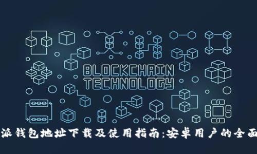 比特派钱包地址下载及使用指南：安卓用户的全面解读
