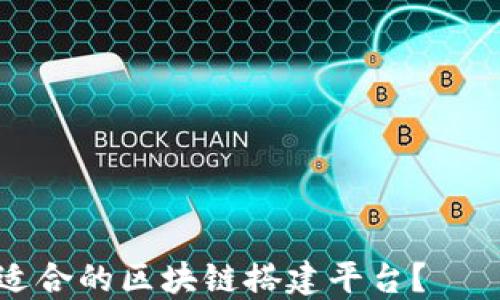 
如何选择适合的区块链搭建平台？——全面指南