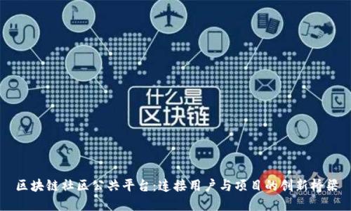 区块链社区公共平台：连接用户与项目的创新桥梁