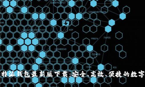 2023年B特派钱包最新版下载：安全、高效、便捷的数字钱包体验