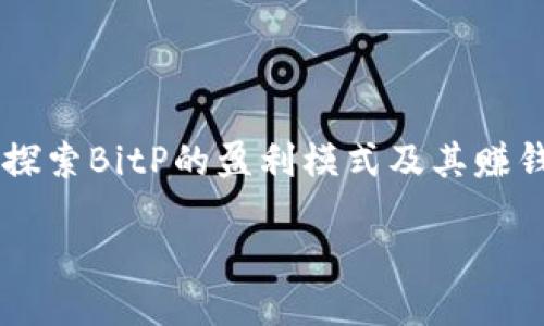 

    探索BitP的盈利模式及其赚钱方式



探索BitP的盈利模式及其赚钱方式