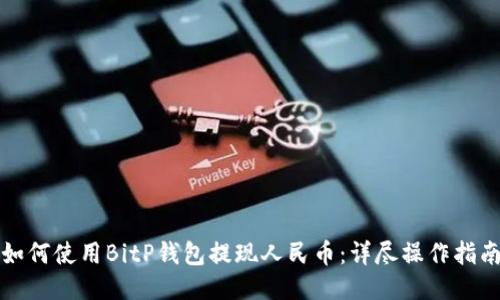 如何使用BitP钱包提现人民币：详尽操作指南