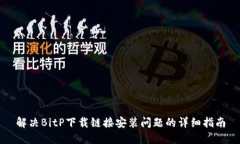 解决BitP下载链接安装问题