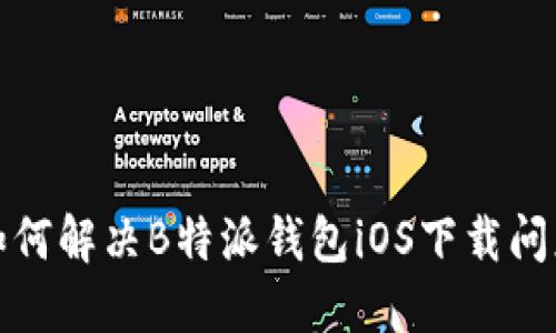 如何解决B特派钱包iOS下载问题