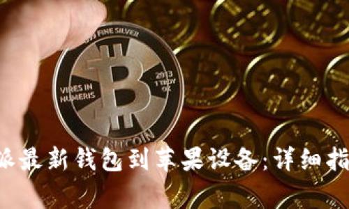 如何下载安装B特派最新钱包到苹果设备：详细指南与常见问题解答
