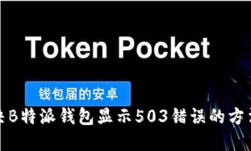如何解决B特派钱包显示503错误的方法与技巧