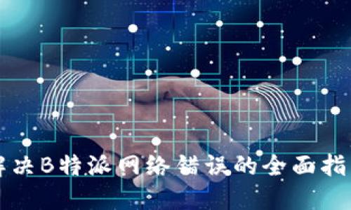 解决B特派网络错误的全面指南