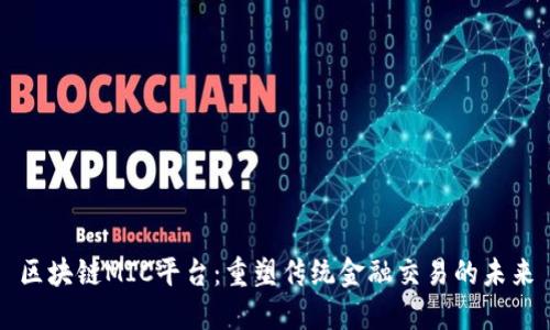 区块链MIC平台：重塑传统金融交易的未来
