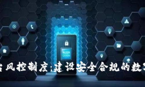 区块链平台风控制度：建设安全合规的数字经济环境