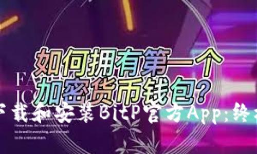 如何下载和安装BitP官方App：终极指南