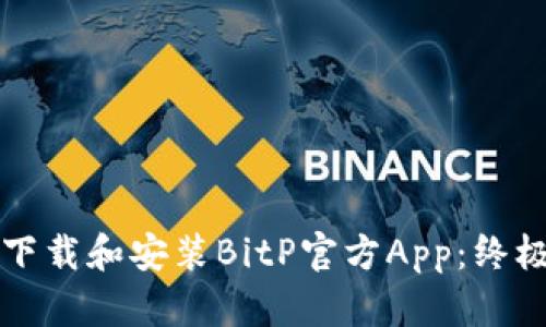 如何下载和安装BitP官方App：终极指南