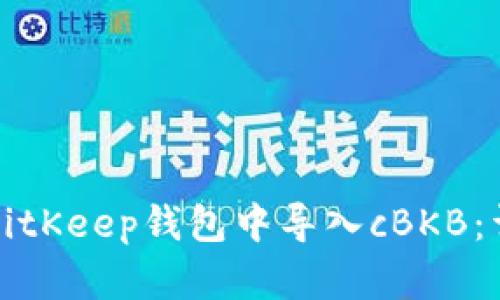 如何在BitKeep钱包中导入cBKB：详细指南