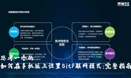 思考一个的  
如何在手机版上设置BitP联网模式：完整指南