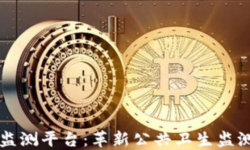 
区块链疫情监测平台：革新公共卫生监测方式的未来