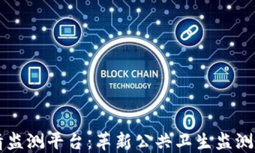 
区块链疫情监测平台：革新公共卫生监测方式的未来
