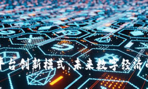 区块链平台创新模式：未来数字经济的引领者