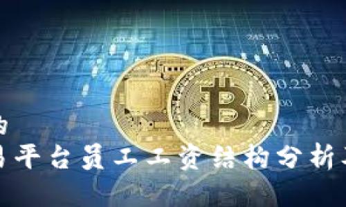 思考一个的  
区块链交易平台员工工资结构分析及市场趋势