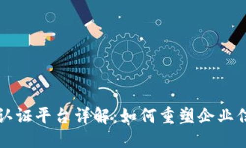 思考一个的

区块链商业认证平台详解：如何重塑企业信任与透明度